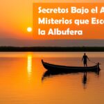 Secretos Bajo el Agua: Misterios que Esconde la Albufera